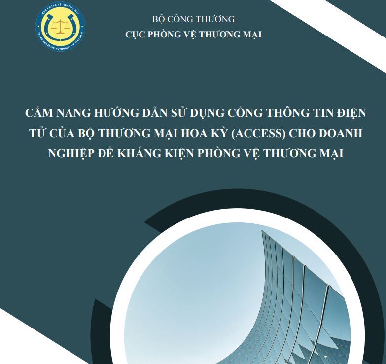 Cẩm nang hướng dẫn sử dụng cổng thông tin điện tử của Bộ Thương mại Hoa Kỳ (Access) cho doanh nghiệp để kháng kiện phòng vệ thương mại