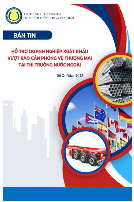 Bản tin hỗ trợ doanh nghiệp xuất khẩu vượt rào cản phòng vệ thương mại tại thị trường nước ngoài số 2